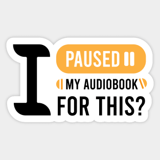 I Paused my Audio Book for This? Sticker